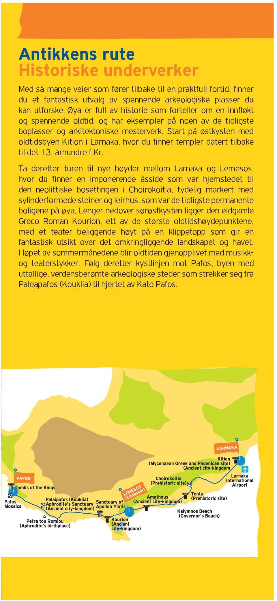 Start p a /ostkysten med oldtidsbyen Kition i Larnaka, hvor du finner templer datert tilbake til det 13. arhundre f.kr.