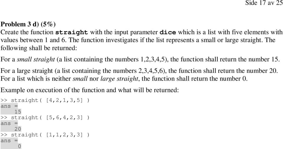 The following shall be returned: For a small straight (a list containing the numbers 1,2,3,4,5), the function shall return the number 15.