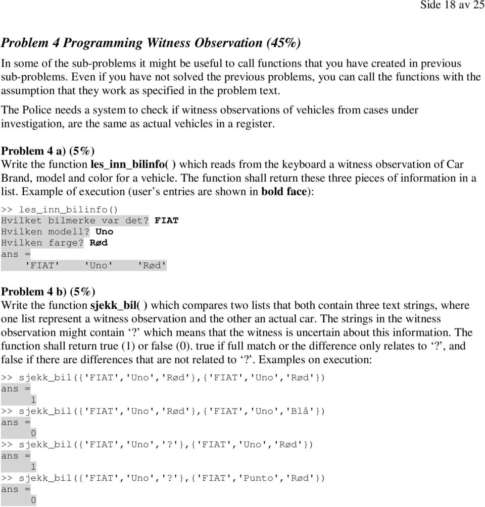 The Police needs a system to check if witness observations of vehicles from cases under investigation, are the same as actual vehicles in a register.