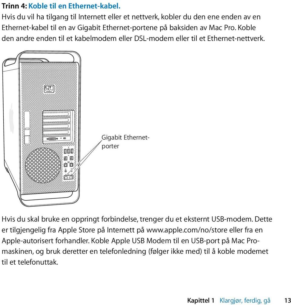 Koble den andre enden til et kabelmodem eller DSL-modem eller til et Ethernet-nettverk.