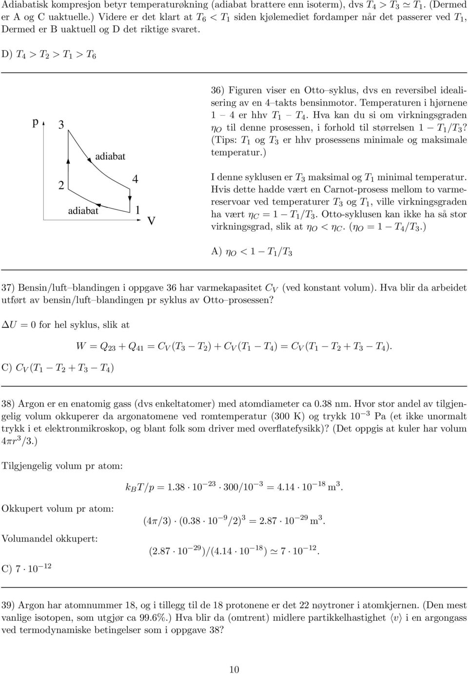 D) T 4 > T 2 > T 1 > T 6 p 3 adiabat 36) Figuren viser en Otto syklus, dvs en reversibel idealisering av en 4 takts bensinmotor. Temperaturen i hjørnene 1 4 er hhv T 1 T 4.