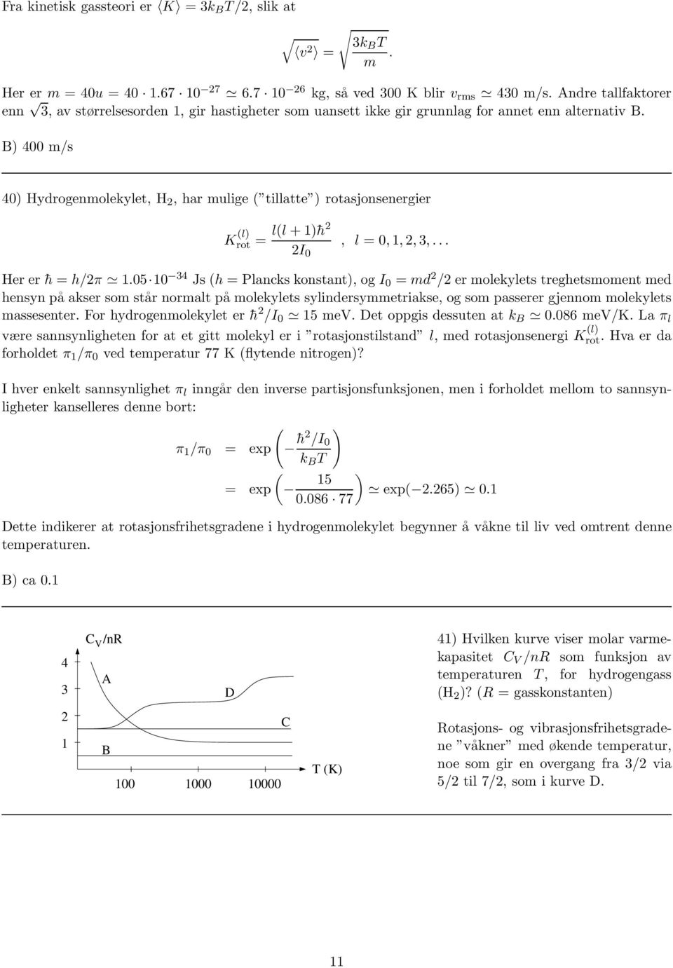 B) 400 m/s 40) Hydrogenmolekylet, H 2, har mulige ( tillatte ) rotasjonsenergier K (l) l(l +1) h2 rot =, l = 0,1,2,3,... 2I 0 Her er h = h/2π 1.