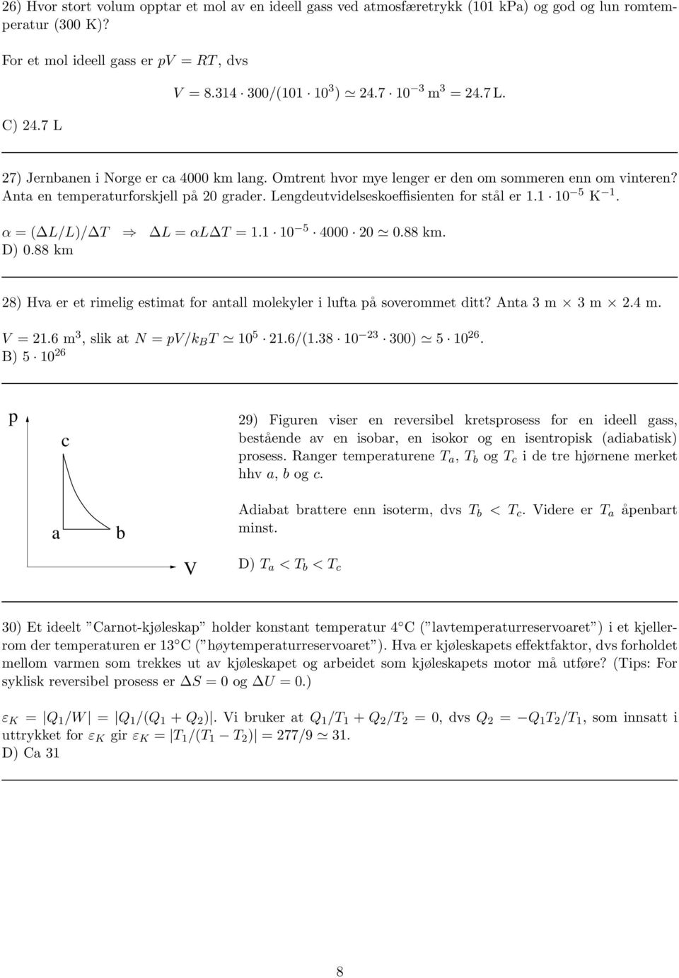 Lengdeutvidelseskoeffisienten for stål er 1.1 10 5 K 1. α = ( L/L)/ T L = αl T = 1.1 10 5 4000 20 0.88 km. D) 0.88 km 28) Hva er et rimelig estimat for antall molekyler i lufta på soverommet ditt?