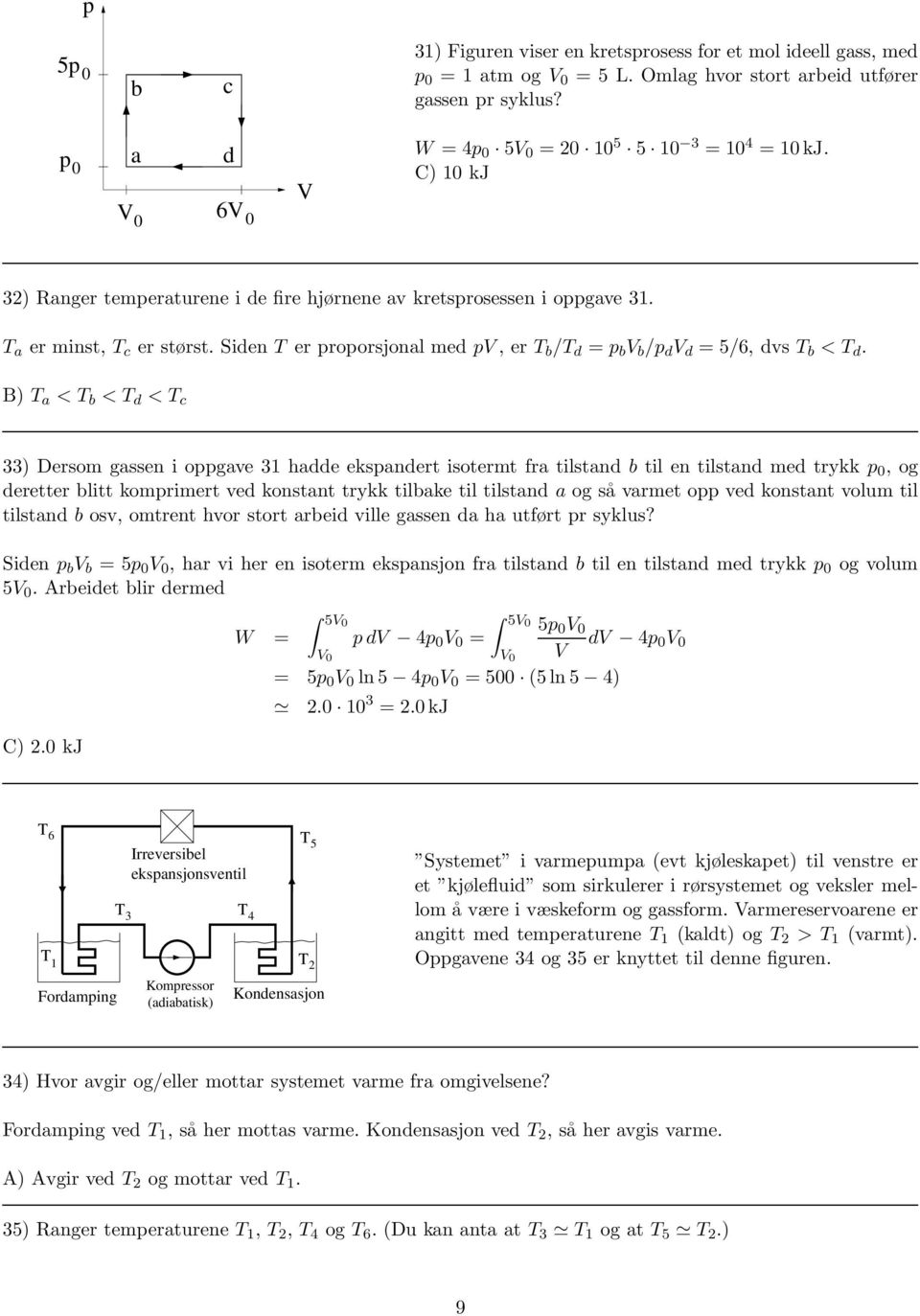 Siden T er proporsjonal med pv, er T b /T d = p b V b /p d V d = 5/6, dvs T b < T d.