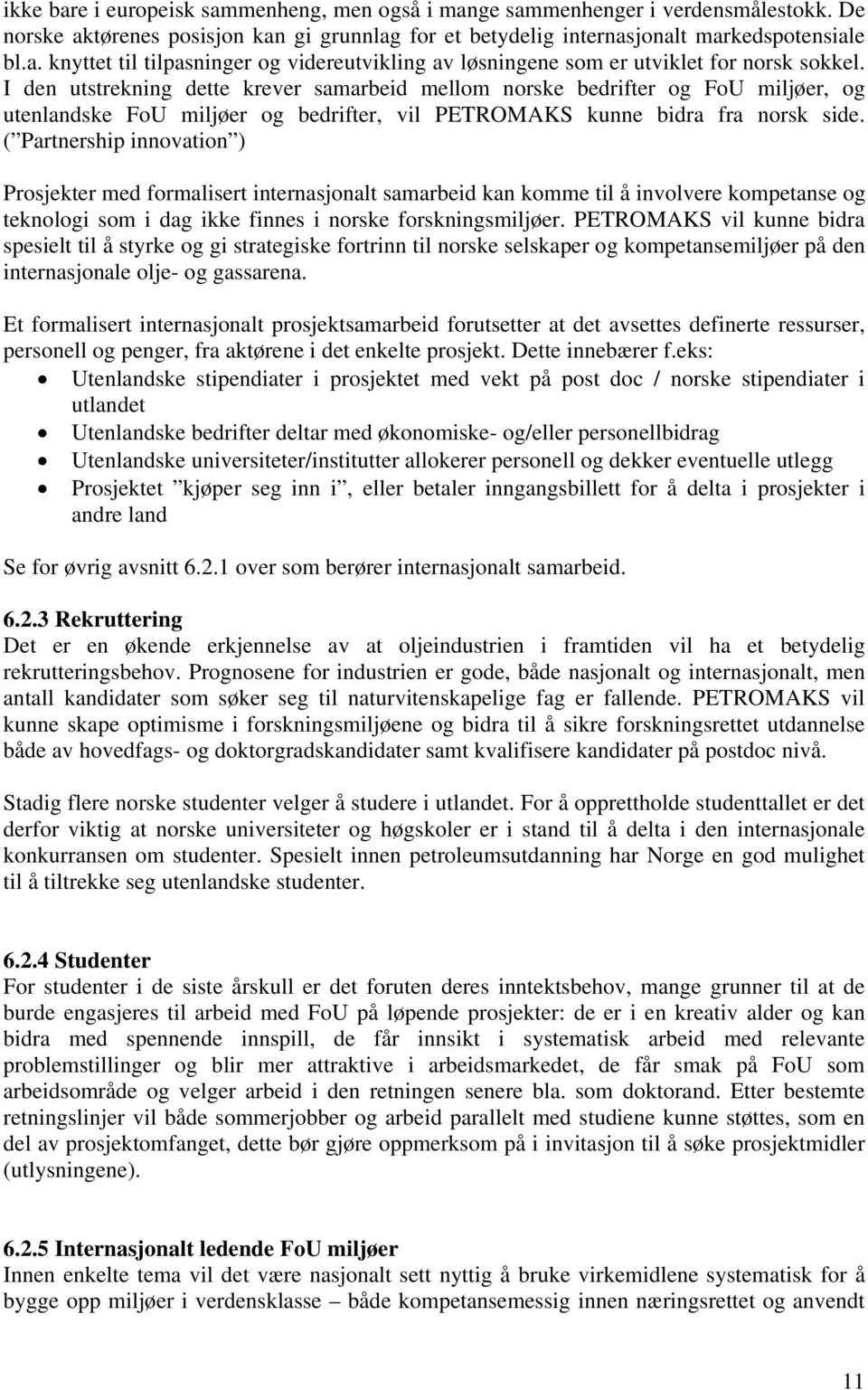 ( Partnership innovation ) Prosjekter med formalisert internasjonalt samarbeid kan komme til å involvere kompetanse og teknologi som i dag ikke finnes i norske forskningsmiljøer.