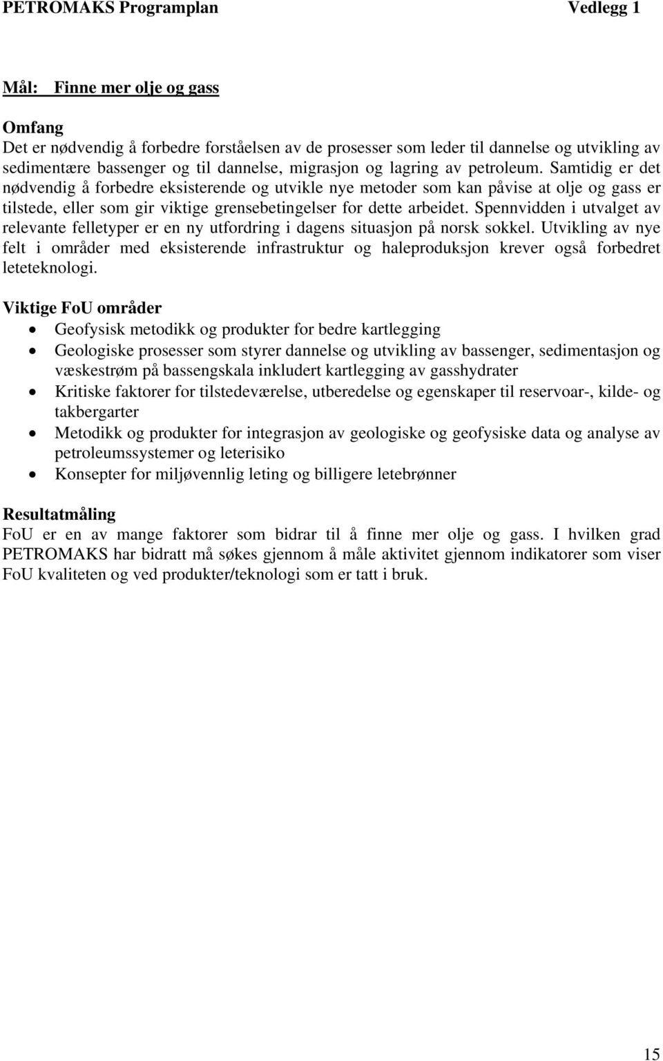 Samtidig er det nødvendig å forbedre eksisterende og utvikle nye metoder som kan påvise at olje og gass er tilstede, eller som gir viktige grensebetingelser for dette arbeidet.