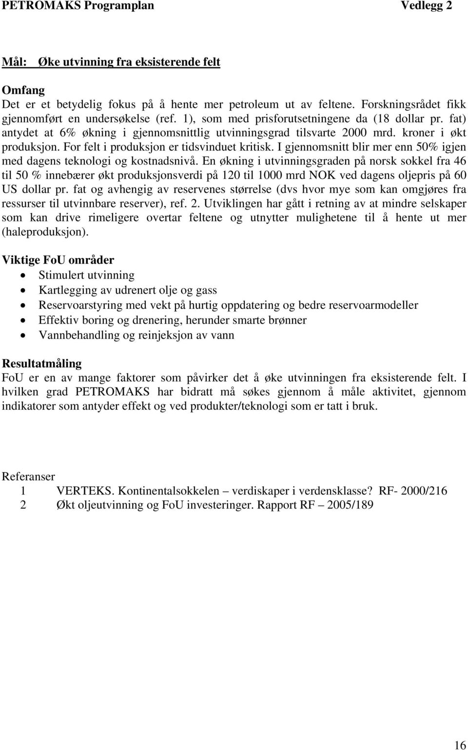 I gjennomsnitt blir mer enn 50% igjen med dagens teknologi og kostnadsnivå.