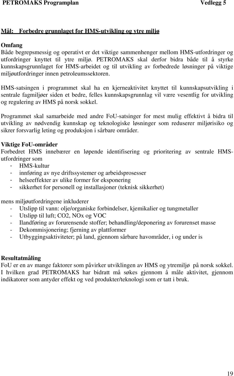 PETROMAKS skal derfor bidra både til å styrke kunnskapsgrunnlaget for HMS-arbeidet og til utvikling av forbedrede løsninger på viktige miljøutfordringer innen petroleumssektoren.