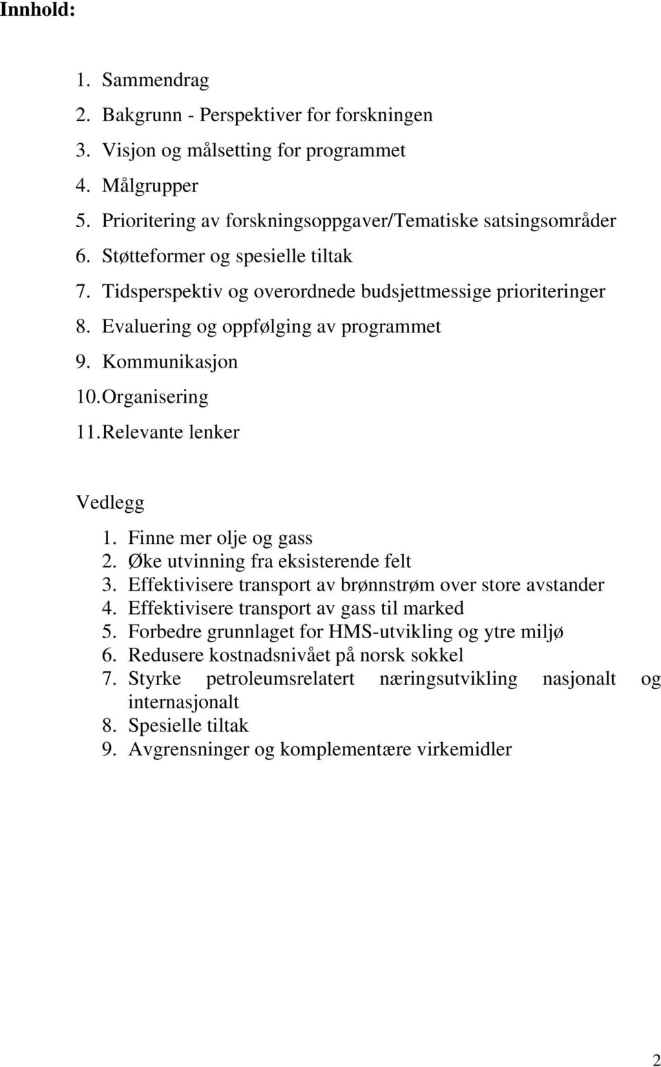 Relevante lenker Vedlegg 1. Finne mer olje og gass 2. Øke utvinning fra eksisterende felt 3. Effektivisere transport av brønnstrøm over store avstander 4. Effektivisere transport av gass til marked 5.