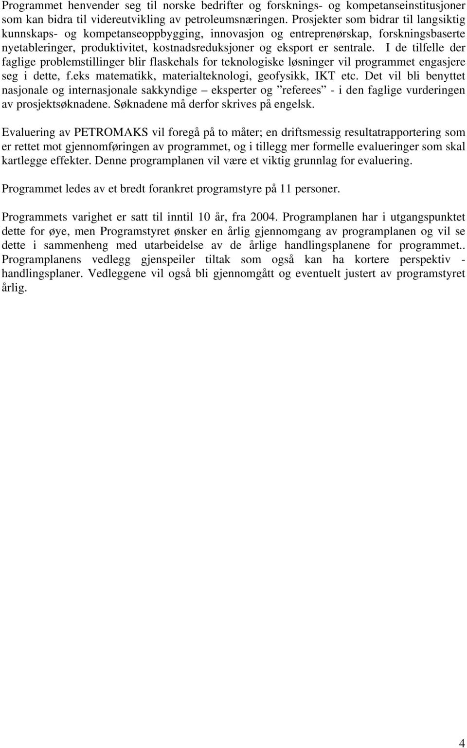 I de tilfelle der faglige problemstillinger blir flaskehals for teknologiske løsninger vil programmet engasjere seg i dette, f.eks matematikk, materialteknologi, geofysikk, IKT etc.