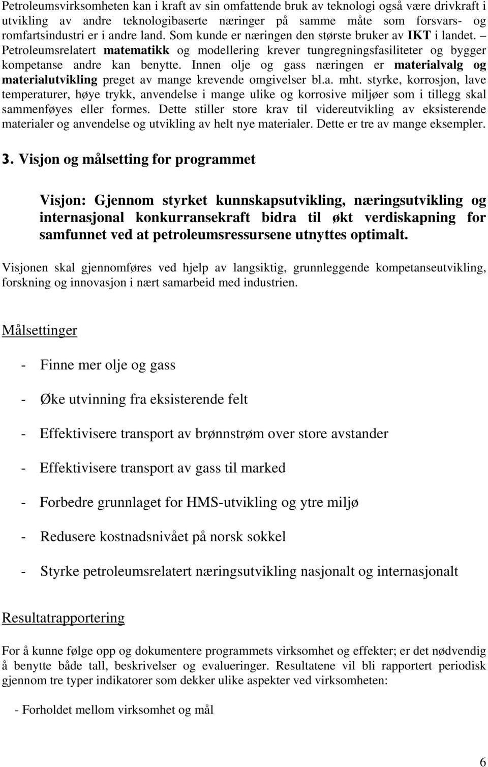 Innen olje og gass næringen er materialvalg og materialutvikling preget av mange krevende omgivelser bl.a. mht.