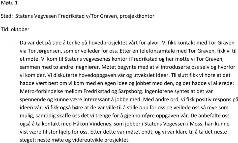 Vi kom til Statens vegvesenes kontor i Fredrikstad og her møtte vi Tor Graven, sammen med to andre inegniører. Møtet begynte med at vi introduserte oss selv og hvorfor vi kom der.