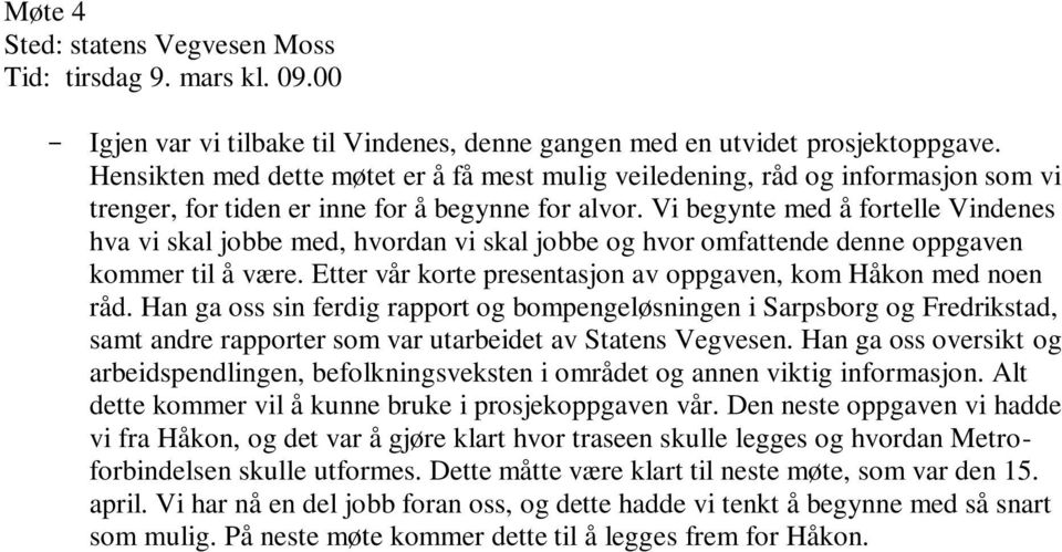 Vi begynte med å fortelle Vindenes hva vi skal jobbe med, hvordan vi skal jobbe og hvor omfattende denne oppgaven kommer til å være. Etter vår korte presentasjon av oppgaven, kom Håkon med noen råd.