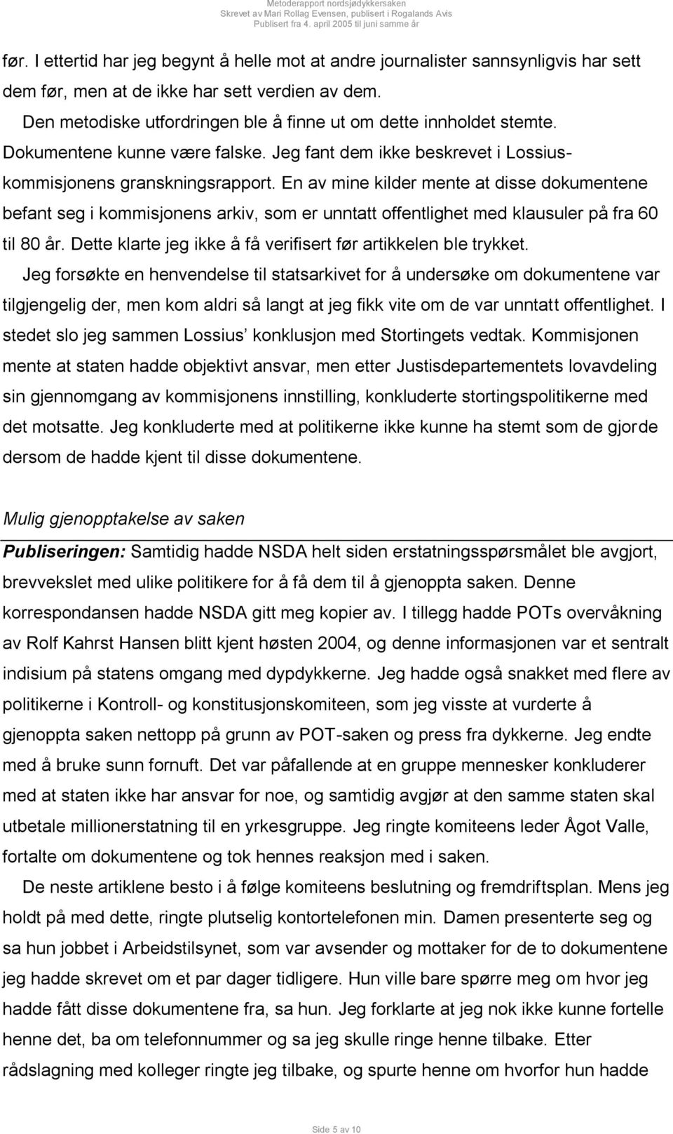 En av mine kilder mente at disse dokumentene befant seg i kommisjonens arkiv, som er unntatt offentlighet med klausuler på fra 60 til 80 år.