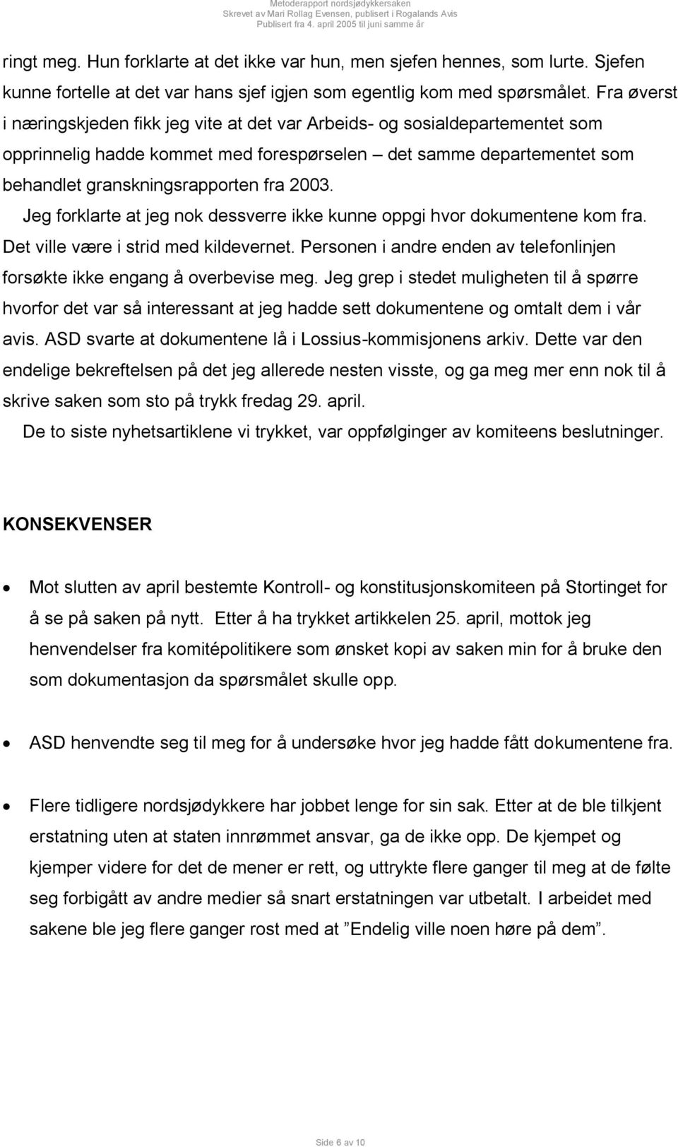 Jeg forklarte at jeg nok dessverre ikke kunne oppgi hvor dokumentene kom fra. Det ville være i strid med kildevernet. Personen i andre enden av telefonlinjen forsøkte ikke engang å overbevise meg.