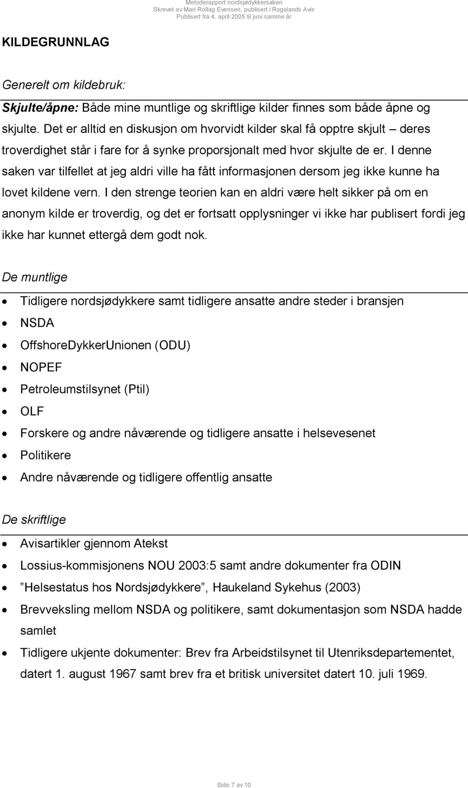 I denne saken var tilfellet at jeg aldri ville ha fått informasjonen dersom jeg ikke kunne ha lovet kildene vern.