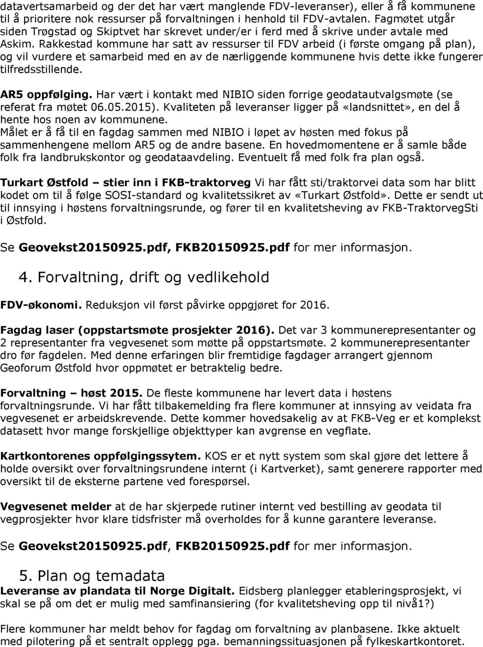 Rakkestad kommune har satt av ressurser til FDV arbeid (i første omgang på plan), og vil vurdere et samarbeid med en av de nærliggende kommunene hvis dette ikke fungerer tilfredsstillende.