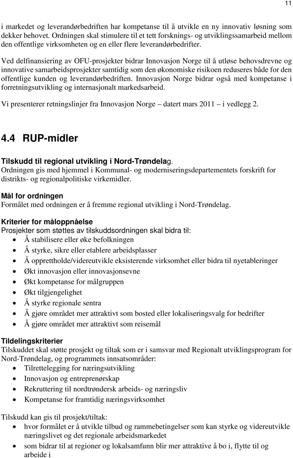 Ved delfinansiering av OFU-prosjekter bidrar Innovasjon Norge til å utløse behovsdrevne og innovative samarbeidsprosjekter samtidig som den økonomiske risikoen reduseres både for den offentlige