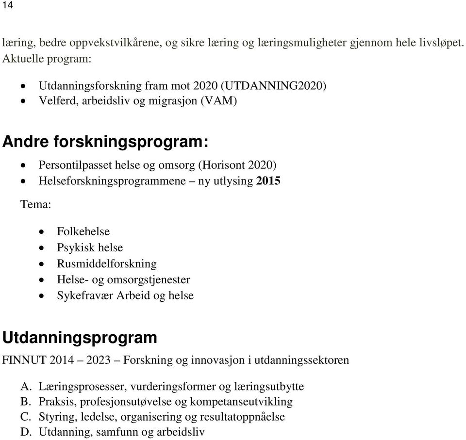 2020) Helseforskningsprogrammene ny utlysing 2015 Tema: Folkehelse Psykisk helse Rusmiddelforskning Helse- og omsorgstjenester Sykefravær Arbeid og helse Utdanningsprogram