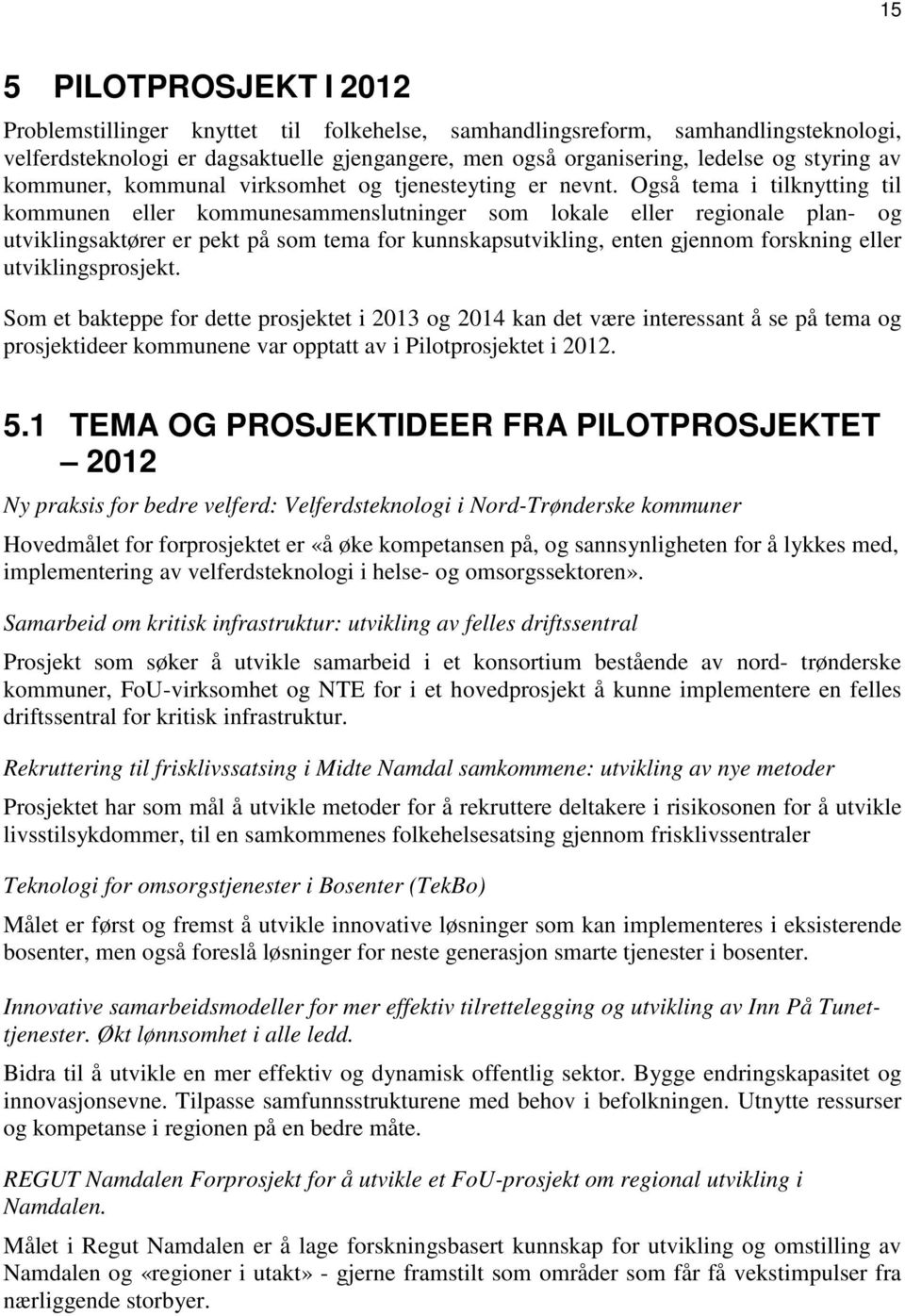 Også tema i tilknytting til kommunen eller kommunesammenslutninger som lokale eller regionale plan- og utviklingsaktører er pekt på som tema for kunnskapsutvikling, enten gjennom forskning eller