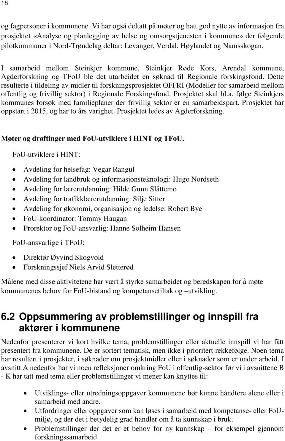 Levanger, Verdal, Høylandet og Namsskogan. I samarbeid mellom Steinkjer kommune, Steinkjer Røde Kors, Arendal kommune, Agderforskning og TFoU ble det utarbeidet en søknad til Regionale forskingsfond.