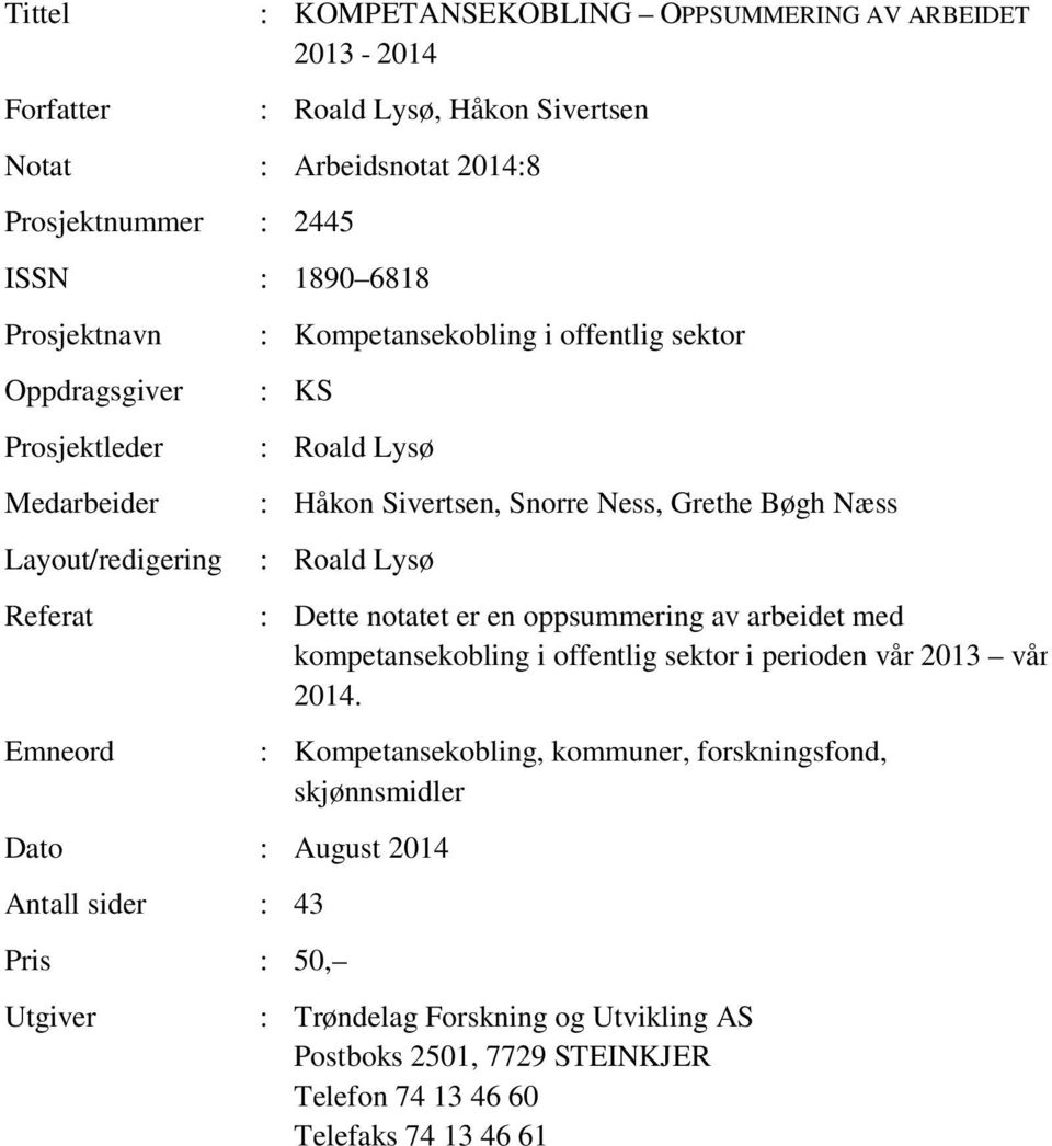 Grethe Bøgh Næss : Roald Lysø Dato : August 2014 Antall sider : 43 Pris : 50, Utgiver : Dette notatet er en oppsummering av arbeidet med kompetansekobling i offentlig sektor i