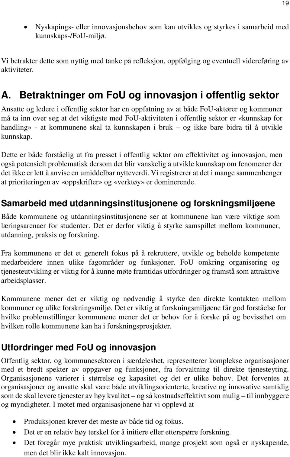 Betraktninger om FoU og innovasjon i offentlig sektor Ansatte og ledere i offentlig sektor har en oppfatning av at både FoU-aktører og kommuner må ta inn over seg at det viktigste med FoU-aktiviteten