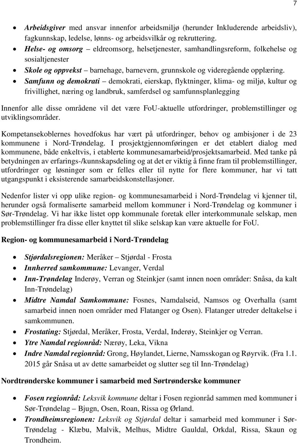 Samfunn og demokrati demokrati, eierskap, flyktninger, klima- og miljø, kultur og frivillighet, næring og landbruk, samferdsel og samfunnsplanlegging Innenfor alle disse områdene vil det være