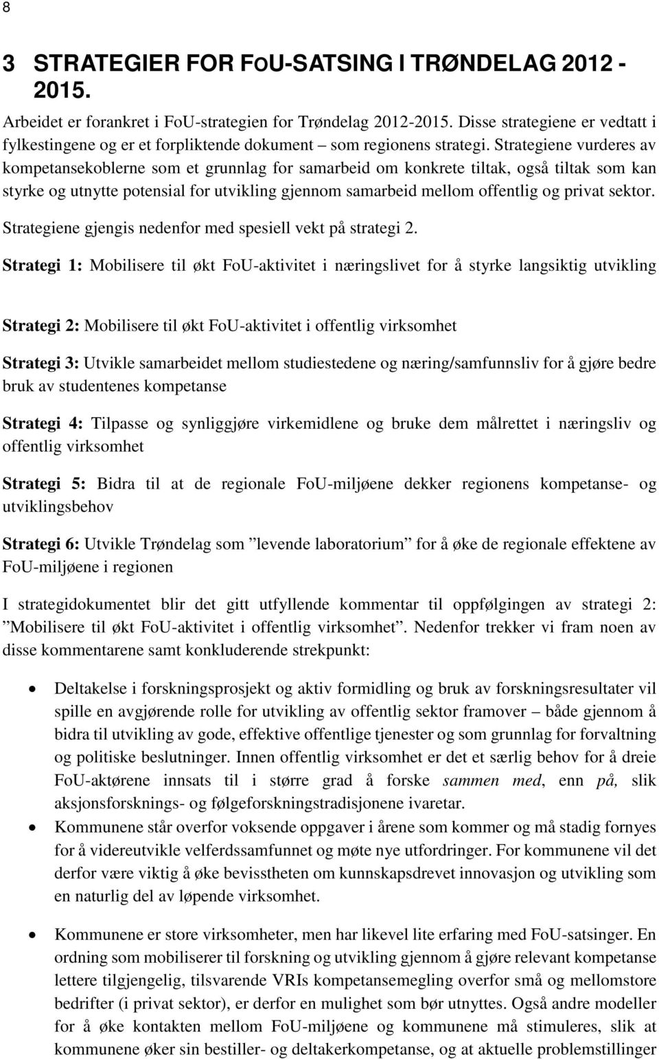 Strategiene vurderes av kompetansekoblerne som et grunnlag for samarbeid om konkrete tiltak, også tiltak som kan styrke og utnytte potensial for utvikling gjennom samarbeid mellom offentlig og privat