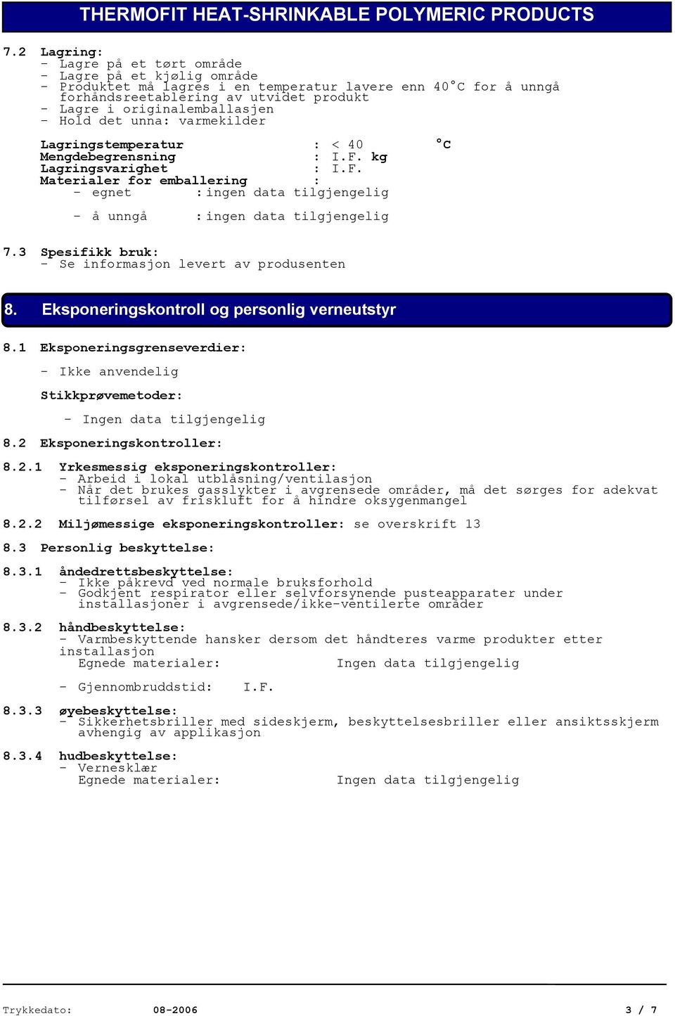 data tilgjengelig 7.3 Spesifikk bruk: - Se informasjon levert av produsenten 8. Eksponeringskontroll og personlig verneutstyr 8.1 Eksponeringsgrenseverdier: Stikkprøvemetoder: 8.