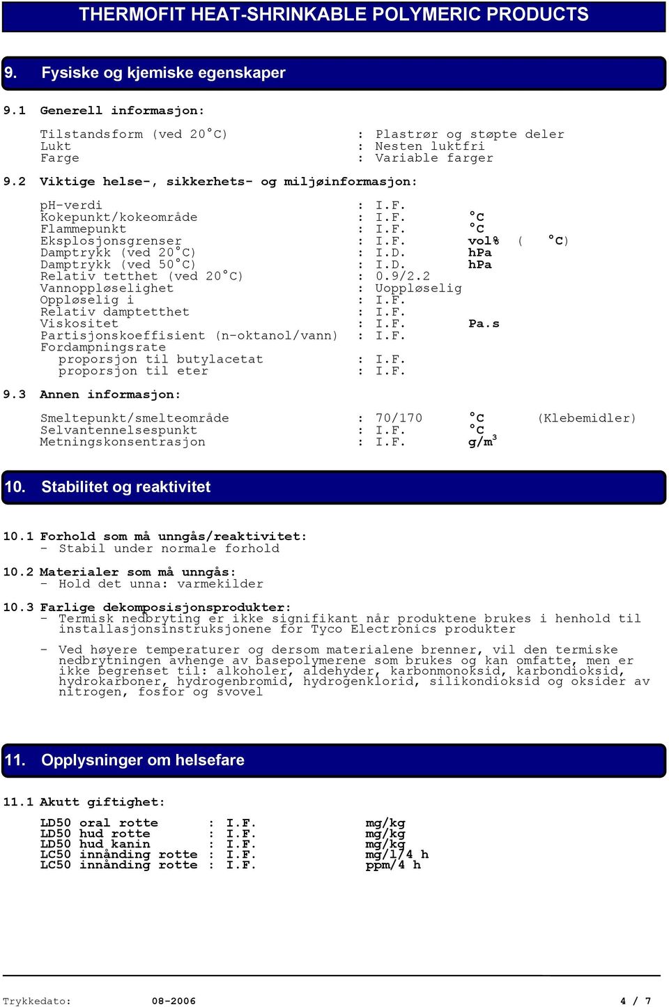 (ved 20 C) : I.D. hpa Damptrykk (ved 50 C) : I.D. hpa Relativ tetthet (ved 20 C) : 0.9/2.2 Vannoppløselighet : Uoppløselig Oppløselig i Relativ damptetthet Viskositet Pa.