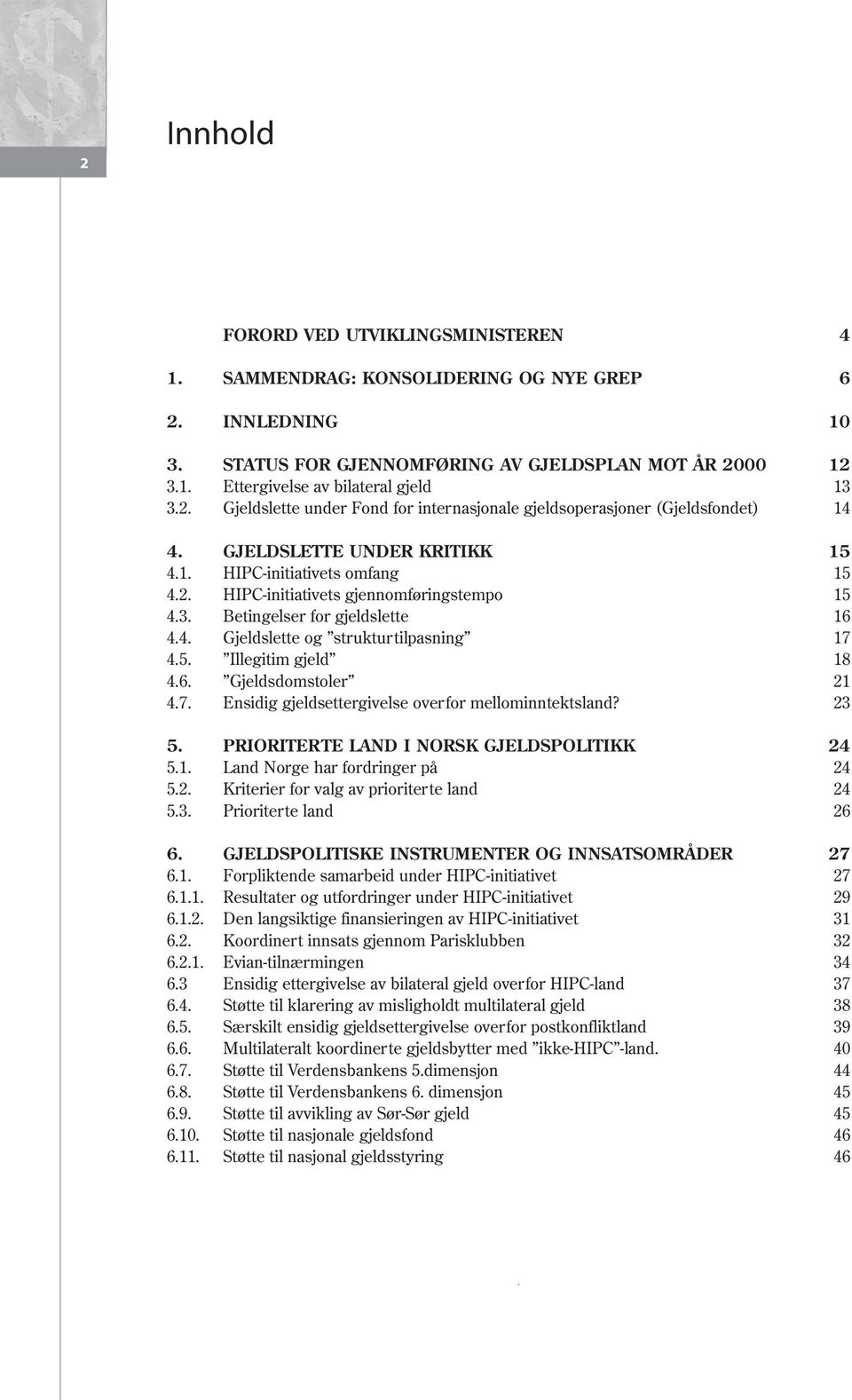 Betingelser for gjeldslette 16 4.4. Gjeldslette og strukturtilpasning 17 4.5. Illegitim gjeld 18 4.6. Gjeldsdomstoler 21 4.7. Ensidig gjeldsettergivelse overfor mellominntektsland? 23 5.