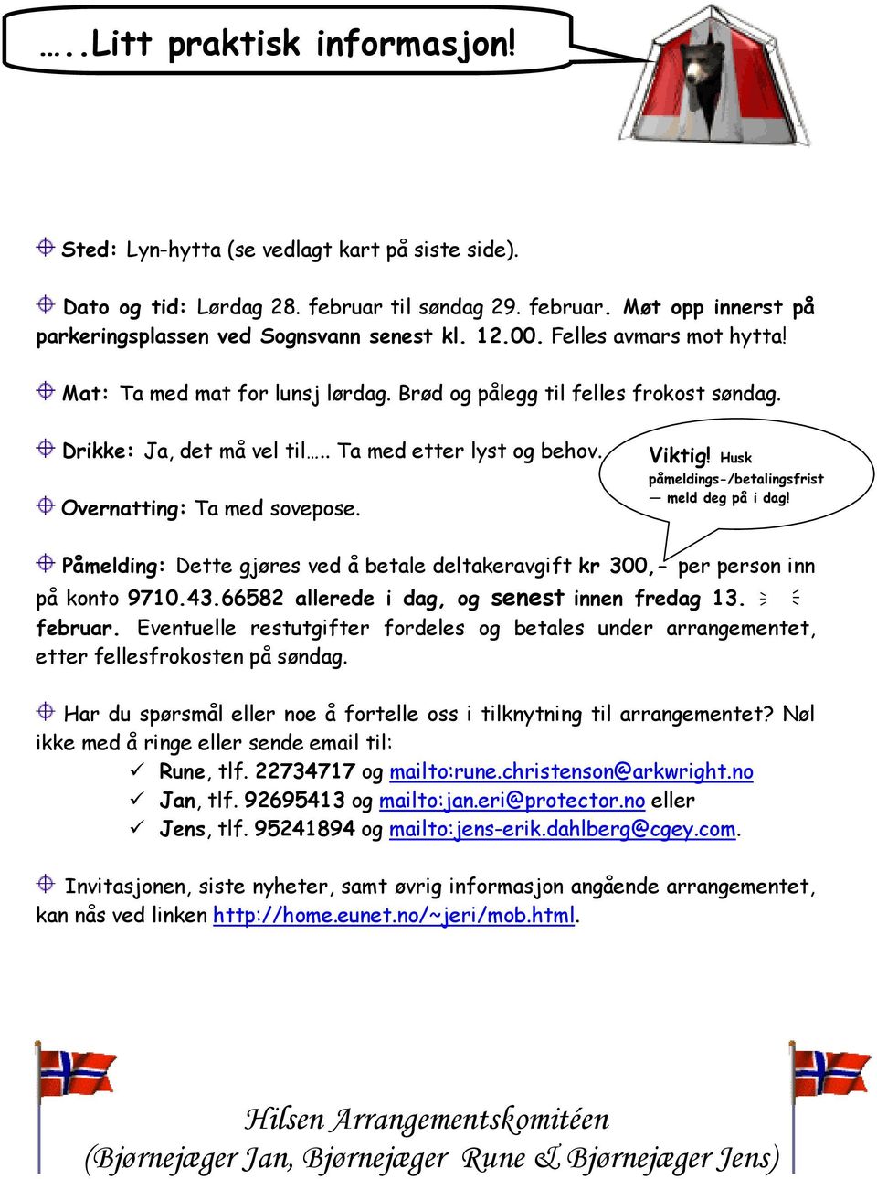 Husk påmeldings-/betalingsfrist meld deg på i dag! Påmelding: Dette gjøres ved å betale deltakeravgift kr 300,- per person inn på konto 9710.43.66582 allerede i dag, og senest innen fredag 13.