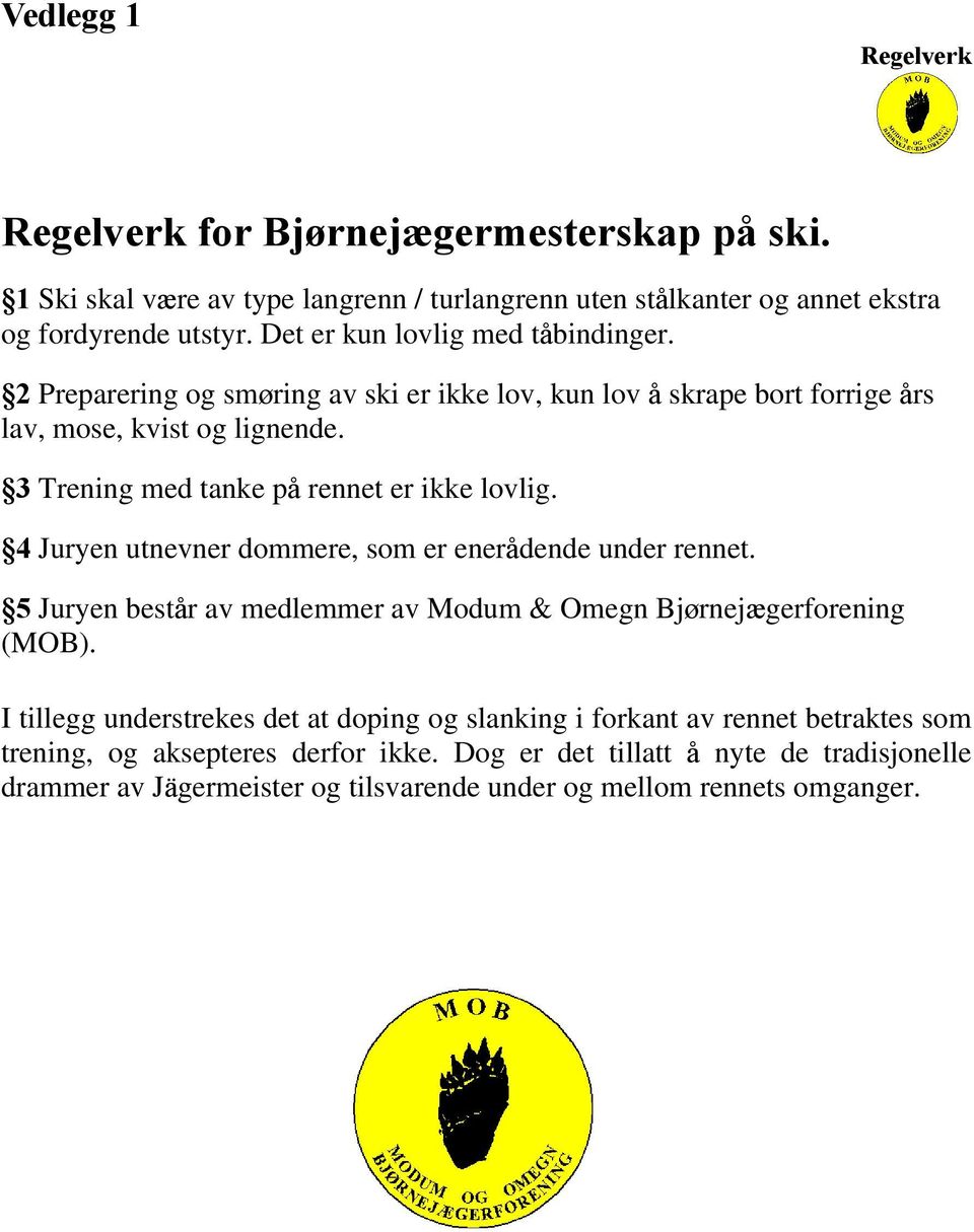 3 Trening med tanke på rennet er ikke lovlig. 4 Juryen utnevner dommere, som er enerådende under rennet. 5 Juryen består av medlemmer av Modum & Omegn Bjørnejægerforening (MOB).