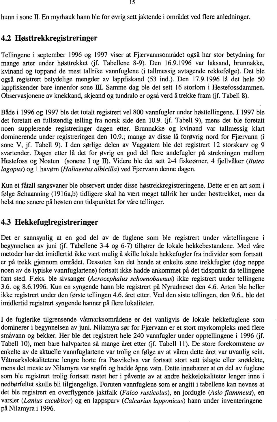 Det ble også registrert betydelige mengder av lappfiskand (53 ind.). Den 17.9.1996 lå det hele 50 lappfiskender bare innenfor sone m. Samme dag ble det sett 16 storlom i Hestefossdammen.