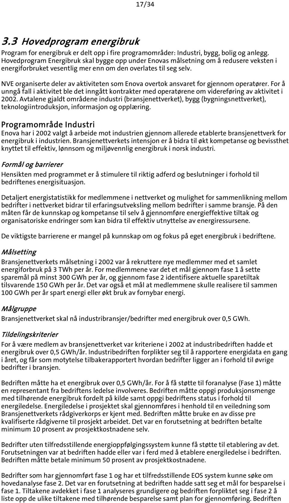 NVE organiserte deler av aktiviteten som Enova overtok ansvaret for gjennom operatører. For å unngå fall i aktivitet ble det inngått kontrakter med operatørene om videreføring av aktivitet i 2002.