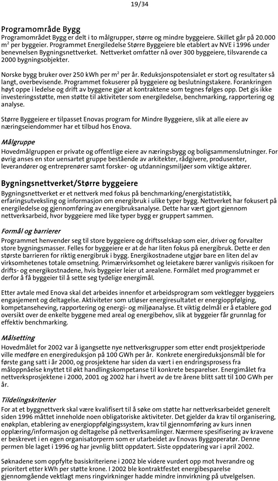 Norske bygg bruker over 250 kwh per m 2 per år. Reduksjonspotensialet er stort og resultater så langt, overbevisende. Programmet fokuserer på byggeiere og beslutningstakere.