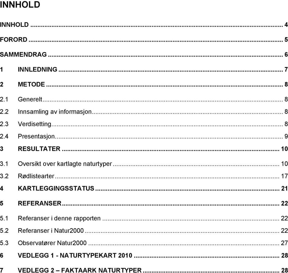 .. 17 4 KARTLEGGINGSSTATUS... 21 5 REFERANSER... 22 5.1 Referanser i denne rapporten... 22 5.2 Referanser i Natur2000... 22 5.3 Observatører Natur2000.