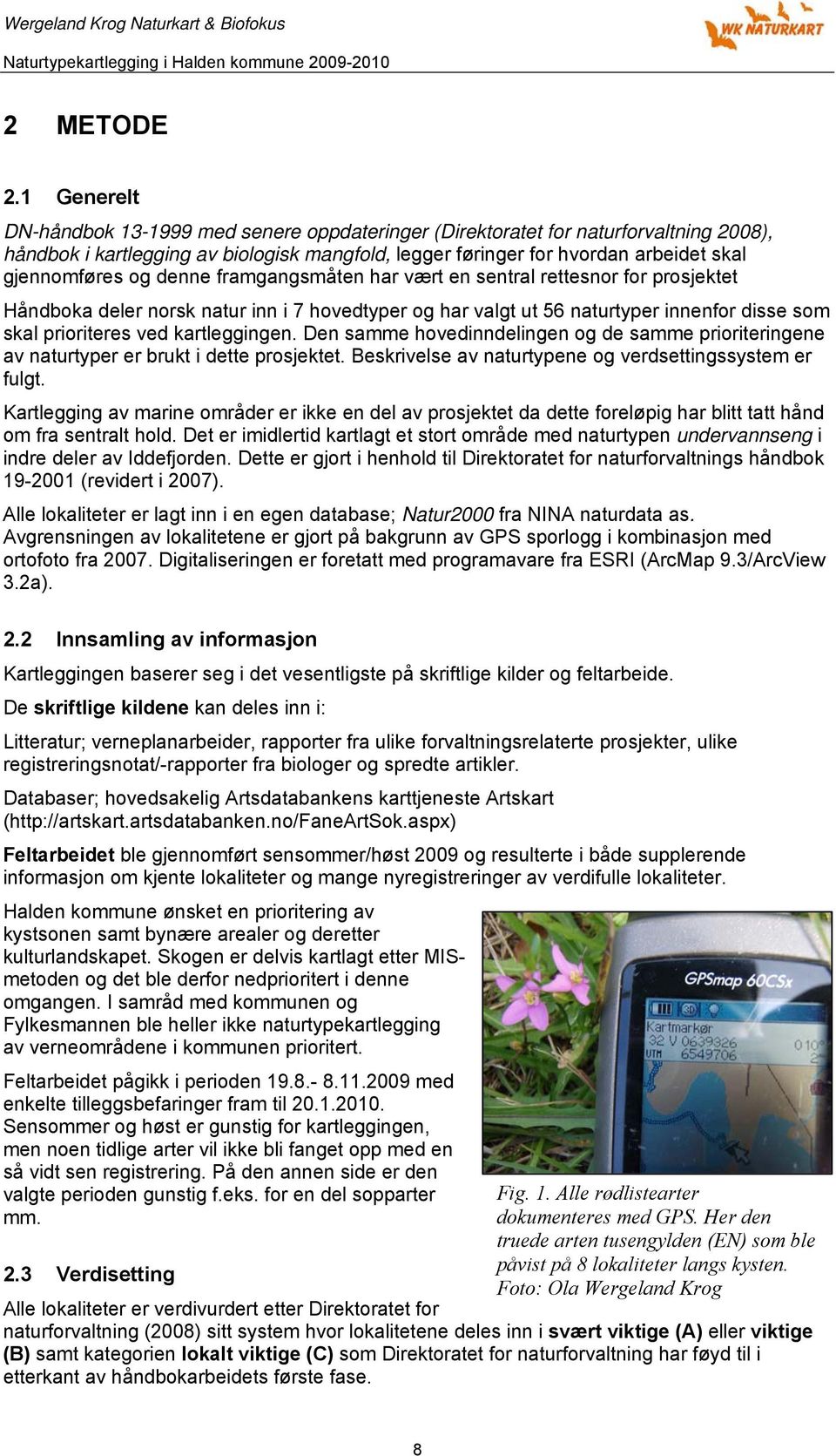 denne framgangsmåten har vært en sentral rettesnor for prosjektet Håndboka deler norsk natur inn i 7 hovedtyper og har valgt ut 56 naturtyper innenfor disse som skal prioriteres ved kartleggingen.