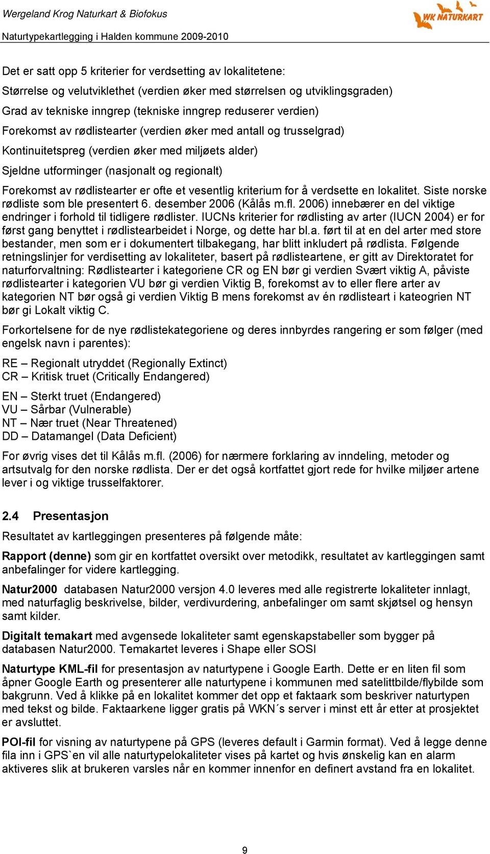 er ofte et vesentlig kriterium for å verdsette en lokalitet. Siste norske rødliste som ble presentert 6. desember 2006 (Kålås m.fl.