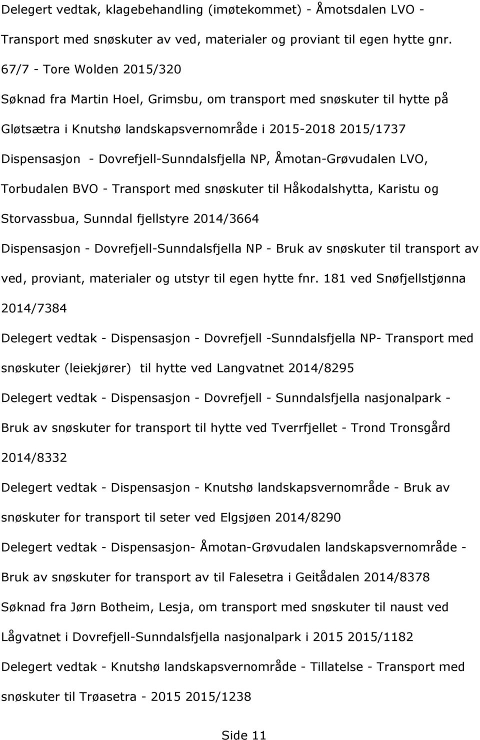 Dispensasjon-Dovrefjell-SunndalsfjellaNP,Åmotan-GrçvudalenLVO, TorbudalenBVO-TransportmedsnçskutertilHåkodalshytta,Karistuog Storvassbua,Sunndalfjellstyre2014/3664