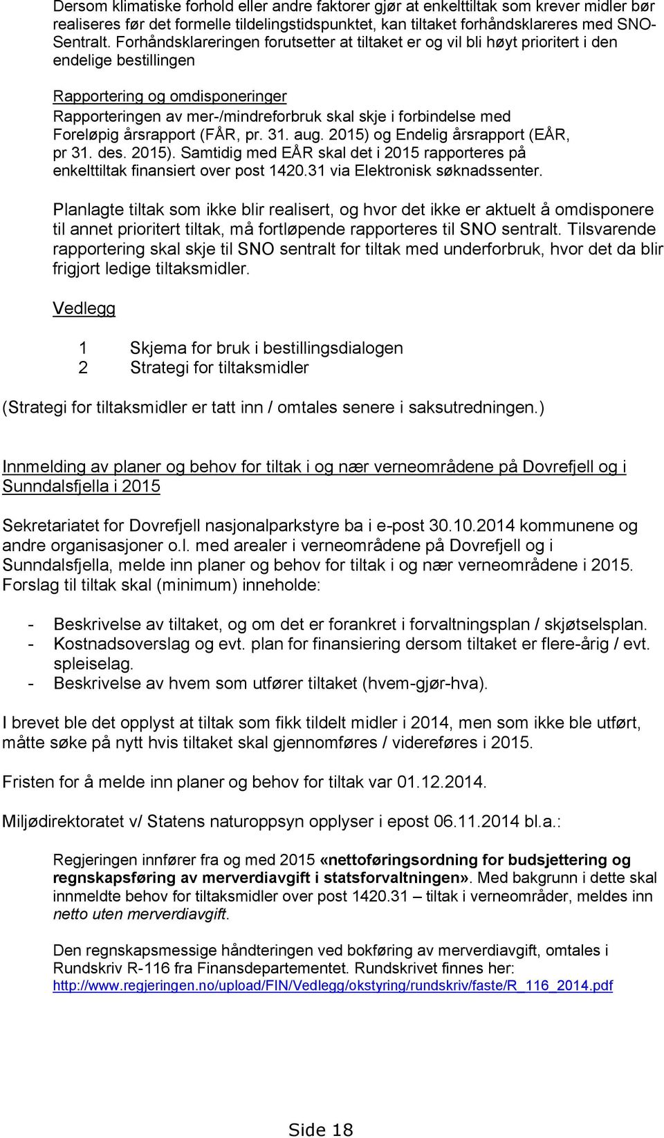 Foreløpig årsrapport (FÅR, pr. 31. aug. 2015) og Endelig årsrapport (EÅR, pr 31. des. 2015). Samtidig med EÅR skal det i 2015 rapporteres på enkelttiltak finansiert over post 1420.