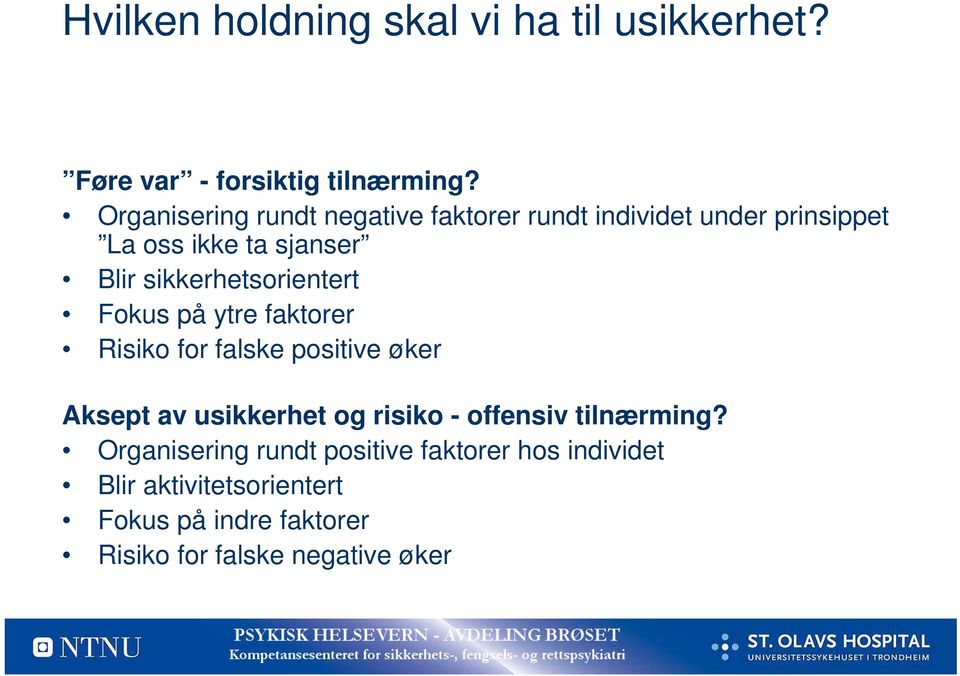 sikkerhetsorientert Fokus på ytre faktorer Risiko for falske positive øker Aksept av usikkerhet og risiko -