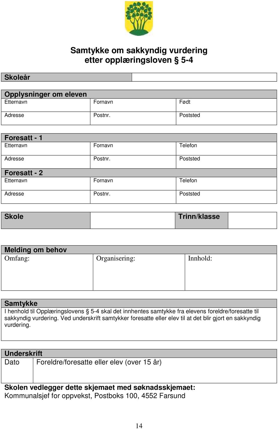 Poststed Skole Trinn/klasse Melding om behov Omfang: Organisering: Innhold: Samtykke I henhold til Opplæringslovens 5-4 skal det innhentes samtykke fra elevens foreldre/foresatte