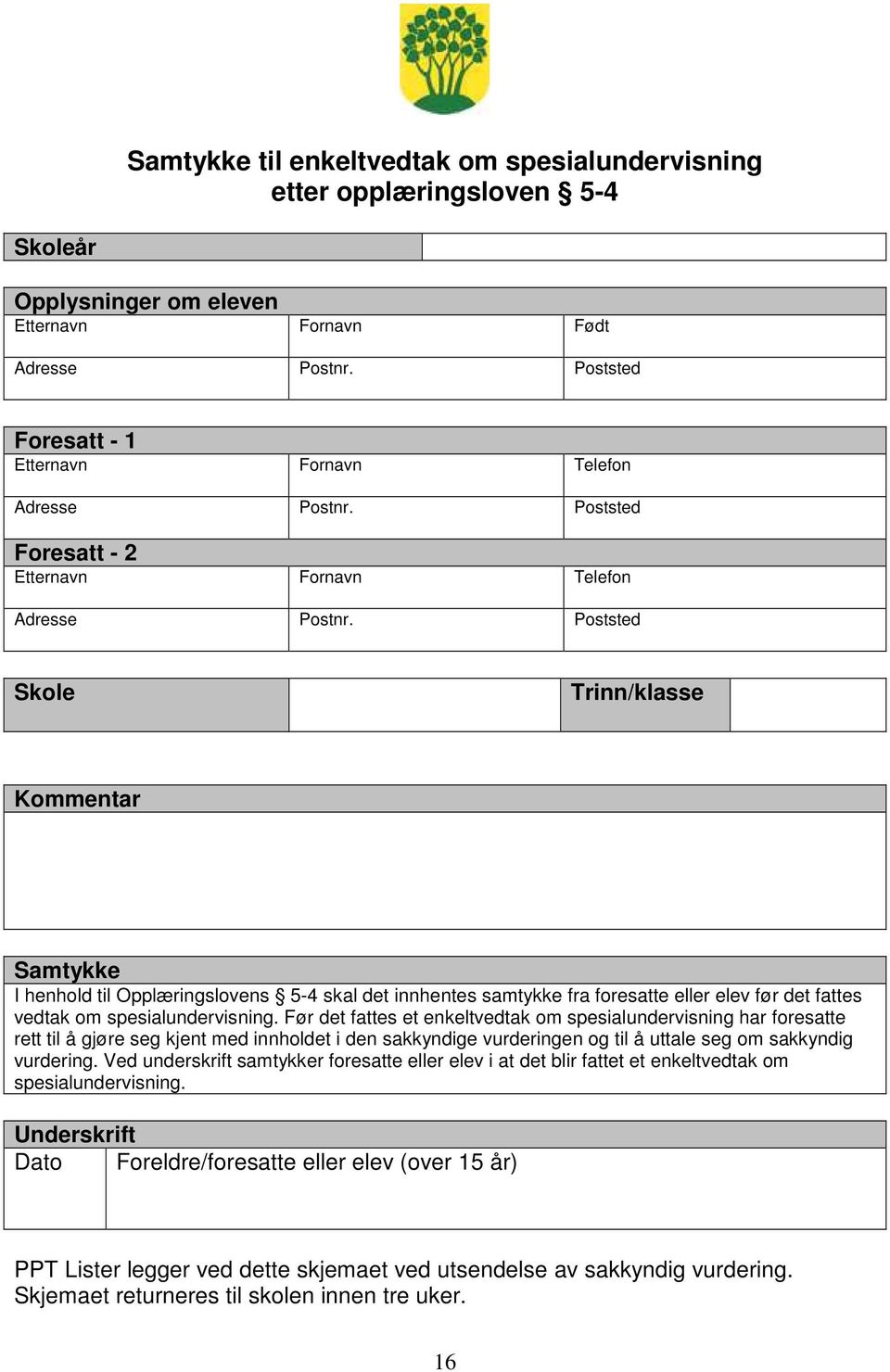 Poststed Skole Trinn/klasse Kommentar Samtykke I henhold til Opplæringslovens 5-4 skal det innhentes samtykke fra foresatte eller elev før det fattes vedtak om spesialundervisning.