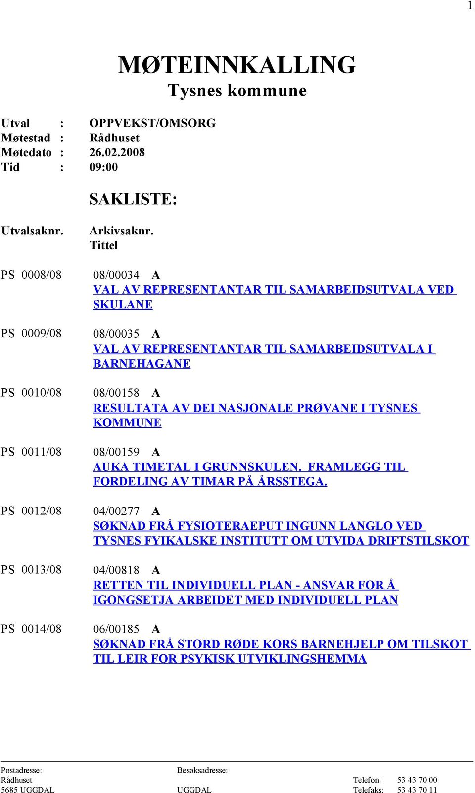 RESULTATA AV DEI NASJONALE PRØVANE I TYSNES KOMMUNE PS 0011/08 08/00159 A AUKA TIMETAL I GRUNNSKULEN. FRAMLEGG TIL FORDELING AV TIMAR PÅ ÅRSSTEGA.