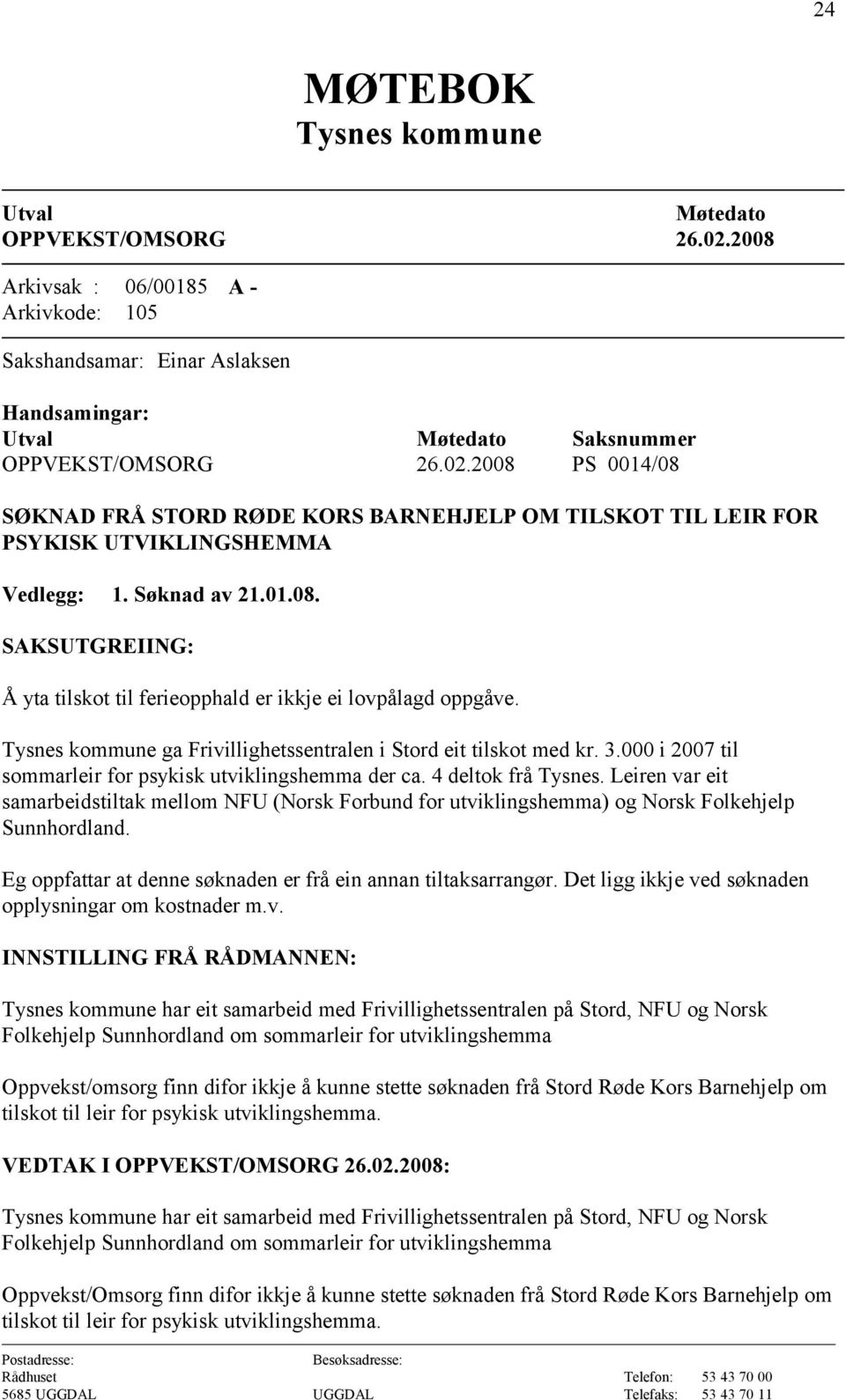 Leiren var eit samarbeidstiltak mellom NFU (Norsk Forbund for utviklingshemma) og Norsk Folkehjelp Sunnhordland. Eg oppfattar at denne søknaden er frå ein annan tiltaksarrangør.