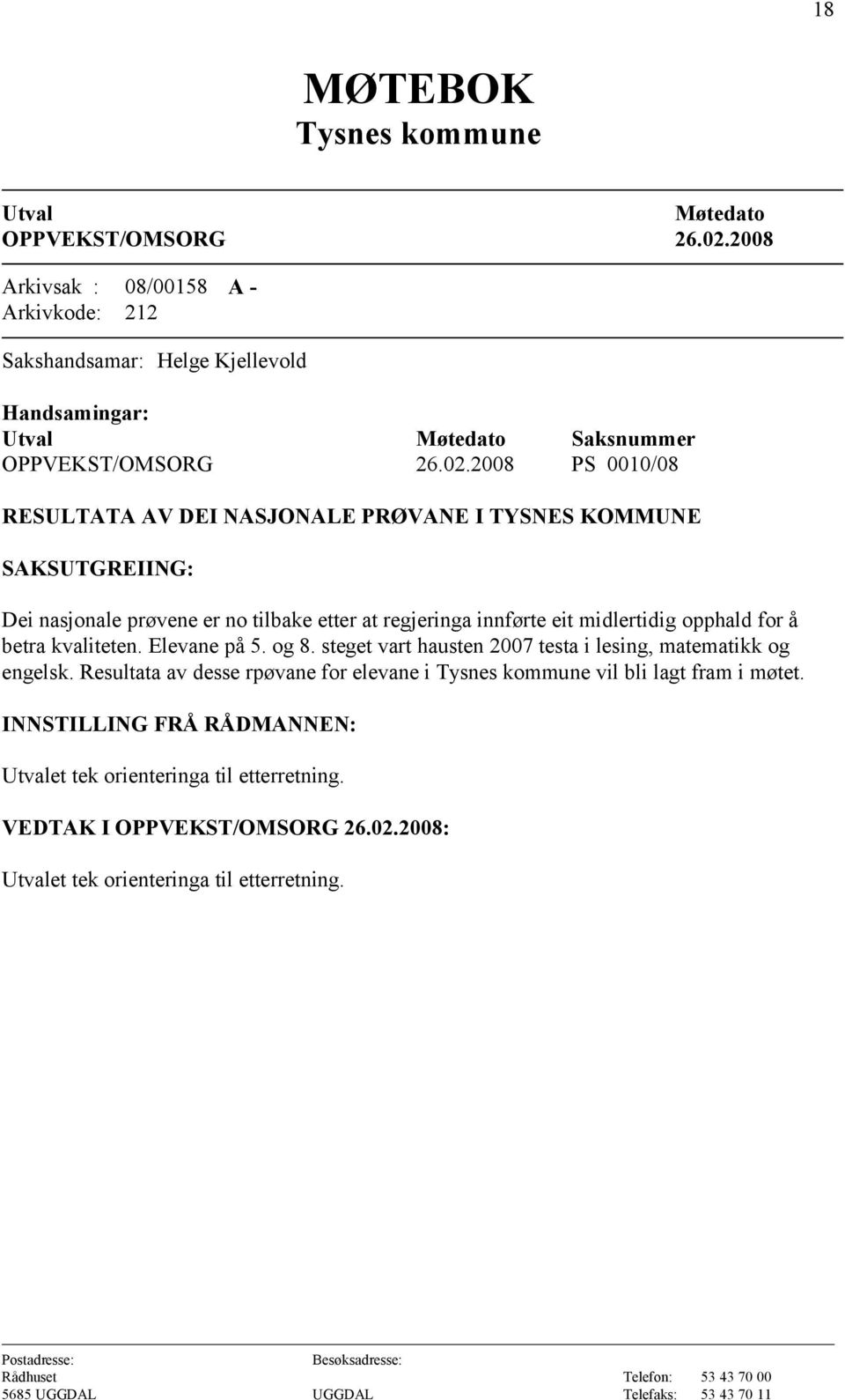 kvaliteten. Elevane på 5. og 8. steget vart hausten 2007 testa i lesing, matematikk og engelsk.