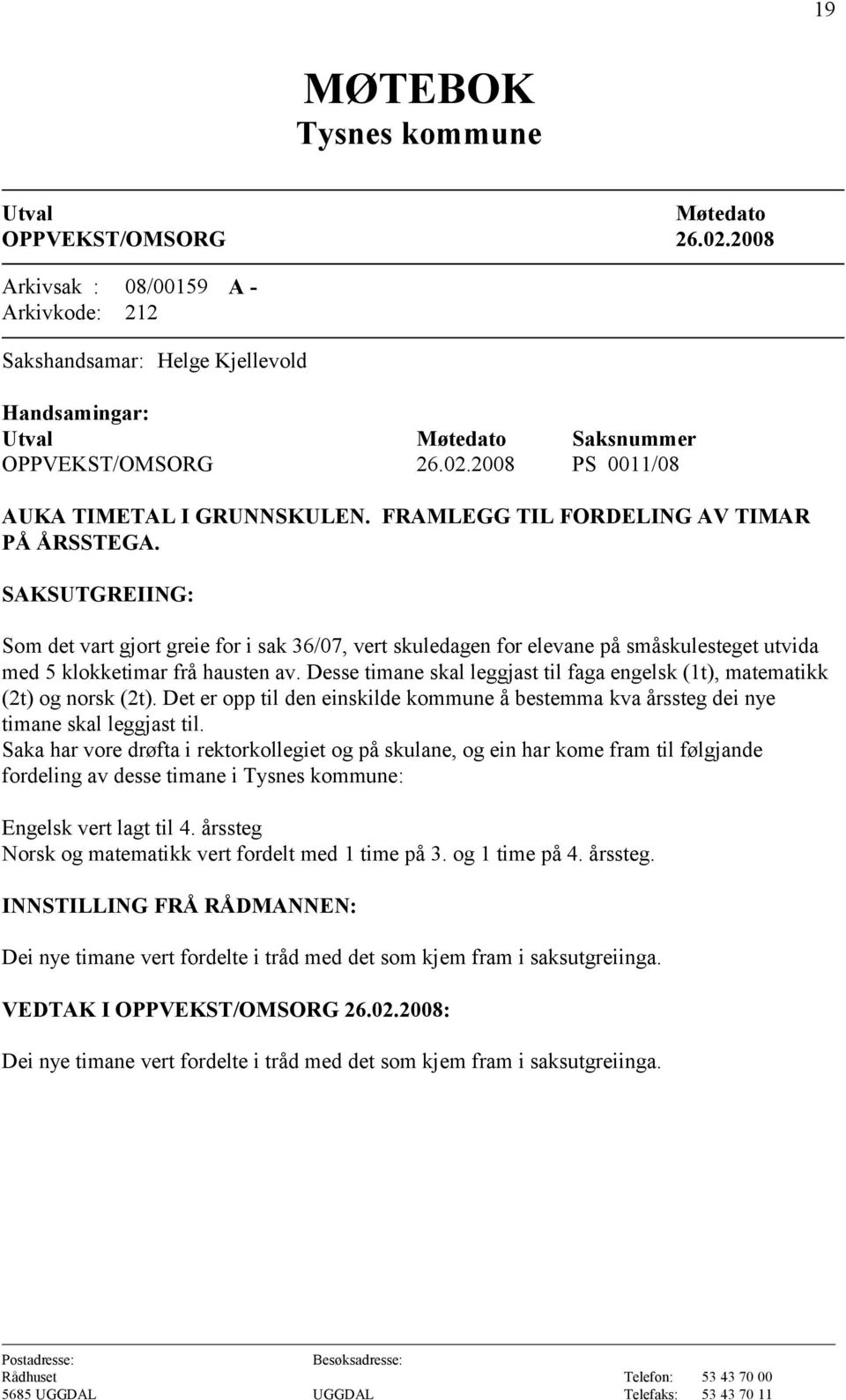 Desse timane skal leggjast til faga engelsk (1t), matematikk (2t) og norsk (2t). Det er opp til den einskilde kommune å bestemma kva årssteg dei nye timane skal leggjast til.