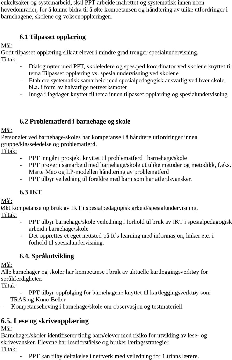 ped koordinator ved skolene knyttet til tema Tilpasset opplæring vs. spesialundervisning ved skolene - Etablere systematisk samarbeid med spesialpedagogisk ansvarlig ved hver skole, bl.a. i form av halvårlige nettverksmøter - Inngå i fagdager knyttet til tema innen tilpasset opplæring og spesialundervisning 6.